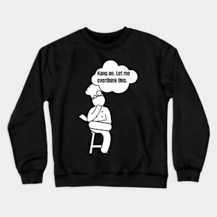 Hang on. Let me overthink this. Crewneck Sweatshirt